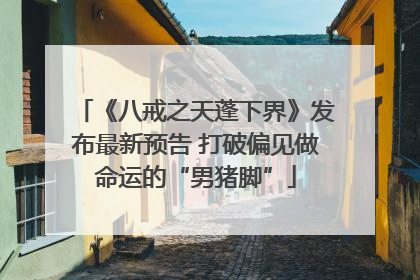 《八戒之天蓬下界》发布最新预告 打破偏见做命运的“男猪脚”