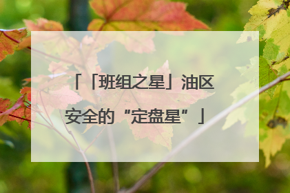 「班组之星」油区安全的“定盘星”