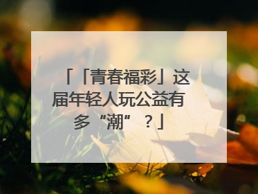 「青春福彩」这届年轻人玩公益有多“潮”？
