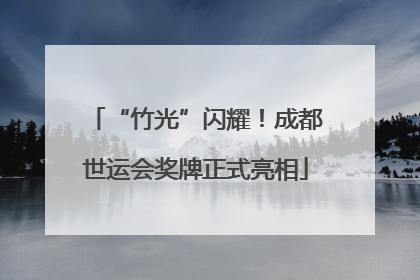 “竹光”闪耀！成都世运会奖牌正式亮相
