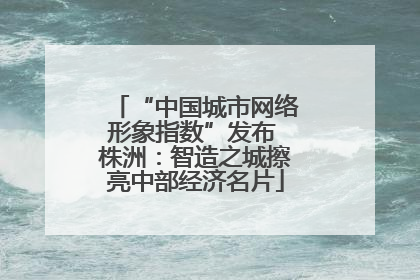 “中国城市网络形象指数”发布 株洲：智造之城擦亮中部经济名片