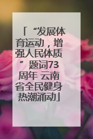 “发展体育运动，增强人民体质”题词73周年 云南省全民健身热潮涌动