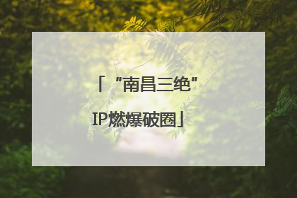 “南昌三绝”IP燃爆破圈