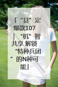 “县”定爆款107｜“机”智共享 解锁“特种兵团”的N种可能