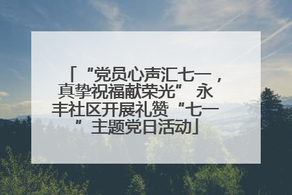 “党员心声汇七一，真挚祝福献荣光” 永丰社区开展礼赞“七一”主题党日活动