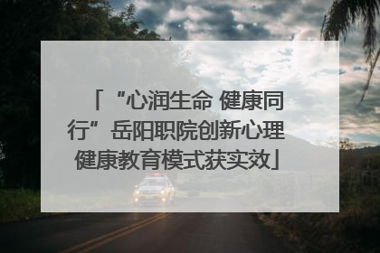 “心润生命 健康同行”岳阳职院创新心理健康教育模式获实效