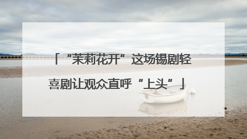 “茉莉花开”这场锡剧轻喜剧让观众直呼“上头”