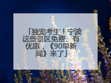 独宠考生!宁波这些景区免费、有优惠,《90早新闻》来了
