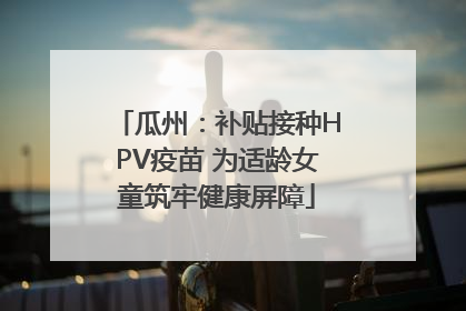 瓜州：补贴接种HPV疫苗 为适龄女童筑牢健康屏障
