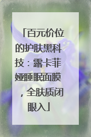 百元价位的护肤黑科技：露卡菲娅睡眠面膜，全肤质闭眼入