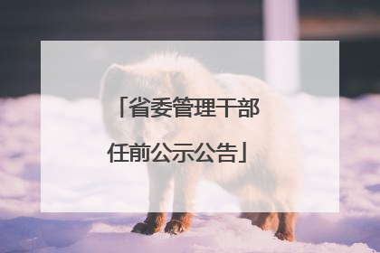 省委管理干部任前公示公告