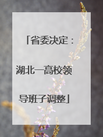 省委决定：湖北一高校领导班子调整
