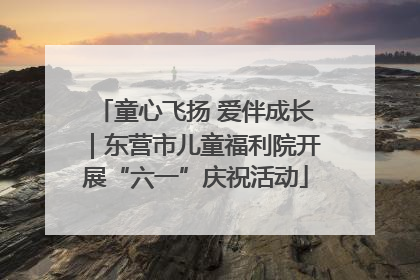 童心飞扬 爱伴成长｜东营市儿童福利院开展“六一”庆祝活动