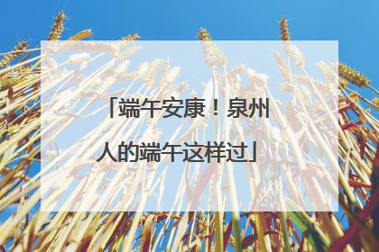 端午安康！泉州人的端午这样过