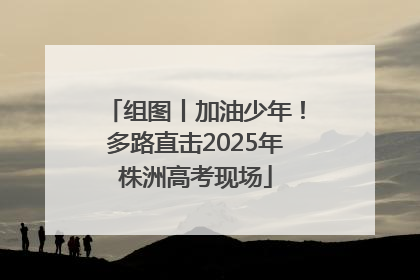 组图丨加油少年！多路直击2025年株洲高考现场