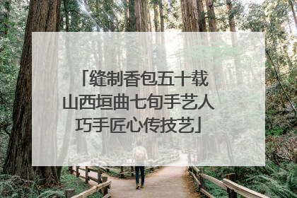 缝制香包五十载 山西垣曲七旬手艺人巧手匠心传技艺