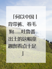 何以中国丨背带裤、卷毛狗……吐鲁番出土的这幅童趣图看点十足