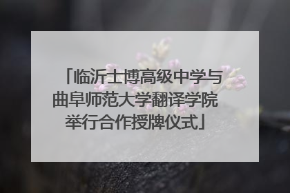 临沂士博高级中学与曲阜师范大学翻译学院举行合作授牌仪式