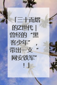 三十而熠的Z世代｜曾经的“黑客少年”，带出一支“网安铁军”！