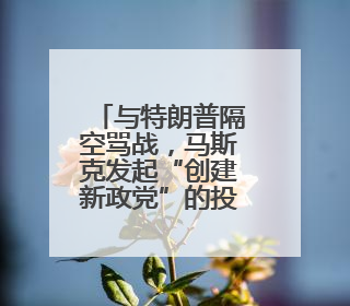 与特朗普隔空骂战，马斯克发起“创建新政党”的投票