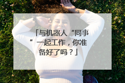 与机器人“同事”一起工作，你准备好了吗？