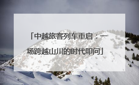 中越旅客列车重启：一场跨越山川的时代叩问