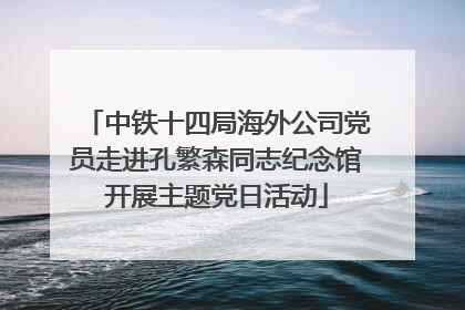 中铁十四局海外公司党员走进孔繁森同志纪念馆开展主题党日活动