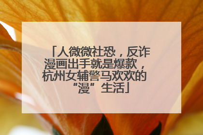 人微微社恐，反诈漫画出手就是爆款，杭州女辅警马欢欢的“漫”生活