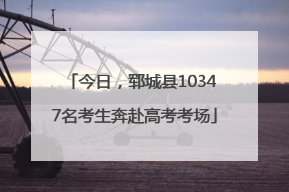 今日，郓城县10347名考生奔赴高考考场