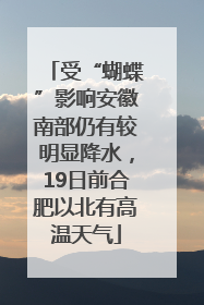 受“蝴蝶”影响安徽南部仍有较明显降水，19日前合肥以北有高温天气