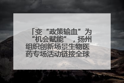 变“政策输血”为“机会赋能”，扬州组织创新场景生物医药专场活动链接全球“隐形冠军”