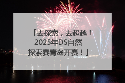 去探索，去超越！2025年DS自然探索赛青岛开赛！