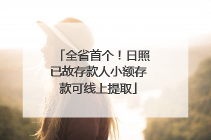 全省首个！日照已故存款人小额存款可线上提取