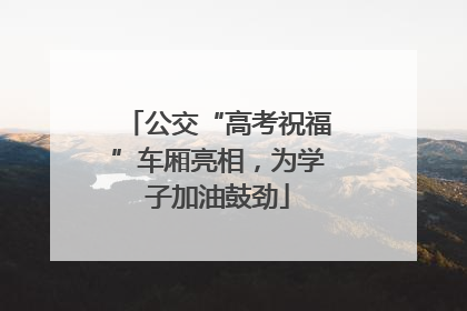 公交“高考祝福”车厢亮相，为学子加油鼓劲