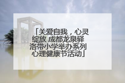 关爱自我，心灵绽放 成都龙泉驿洛带小学举办系列心理健康节活动