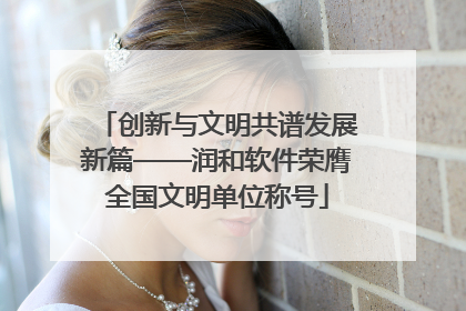 创新与文明共谱发展新篇——润和软件荣膺全国文明单位称号