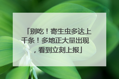 别吃！寄生虫多达上千条！多地正大量出现，看到立刻上报
