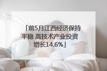 前5月江西经济保持平稳 高技术产业投资增长14.6%