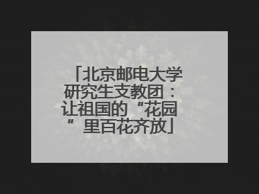 北京邮电大学研究生支教团：让祖国的“花园”里百花齐放