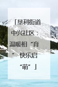 垦利街道中兴社区：温暖相“育” 快乐启“萌”