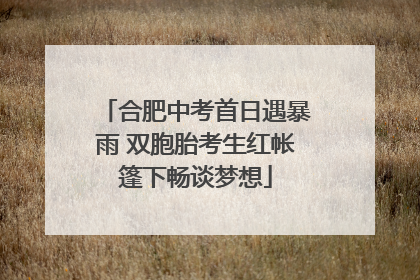 合肥中考首日遇暴雨 双胞胎考生红帐篷下畅谈梦想