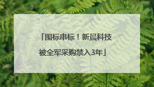 围标串标！新晨科技被全军采购禁入3年