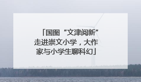 国图“文津阅新”走进崇文小学，大作家与小学生聊科幻