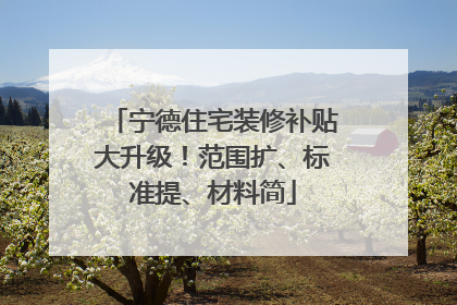 宁德住宅装修补贴大升级！范围扩、标准提、材料简