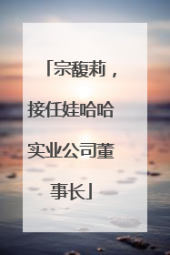 宗馥莉，接任娃哈哈实业公司董事长