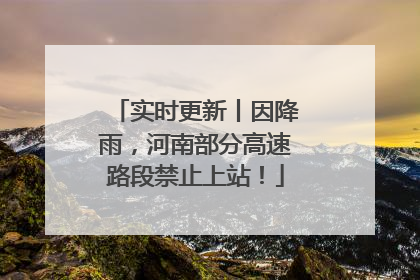 实时更新丨因降雨，河南部分高速路段禁止上站！