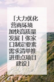 大力优化营商环境 加快高质量发展丨张家口制定要素需求清单推进重点项目建设