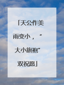 天公作美雨变小，“大小旗袍”双祝愿