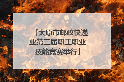 太原市邮政快递业第三届职工职业技能竞赛举行