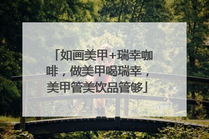 如画美甲+瑞幸咖啡，做美甲喝瑞幸，美甲管美饮品管够